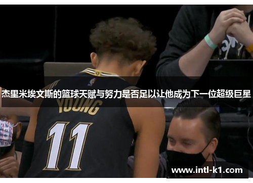 杰里米埃文斯的篮球天赋与努力是否足以让他成为下一位超级巨星