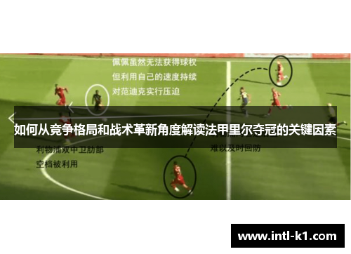 如何从竞争格局和战术革新角度解读法甲里尔夺冠的关键因素 如何从竞争格局和战术革新角度解读法甲里尔夺冠的关键因素