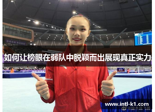 如何让榜眼在弱队中脱颖而出展现真正实力 如何让榜眼在弱队中脱颖而出展现真正实力