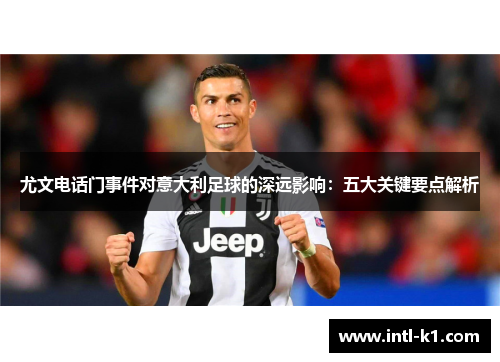 尤文电话门事件对意大利足球的深远影响：五大关键要点解析