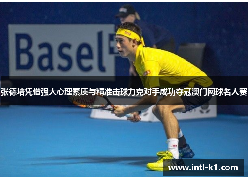 张德培凭借强大心理素质与精准击球力克对手成功夺冠澳门网球名人赛