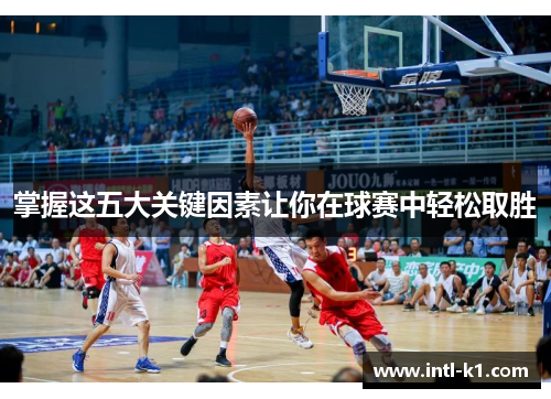 掌握这五大关键因素让你在球赛中轻松取胜