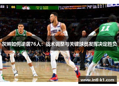 灰熊如何逆袭76人：战术调整与关键球员发挥决定胜负