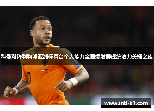 科曼对阵利物浦亚洲杯舞台个人能力全面爆发展现统治力关键之夜