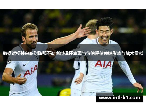 数据透视孙兴慜对阵那不勒斯世俱杯表现与价值评估关键影响与战术贡献