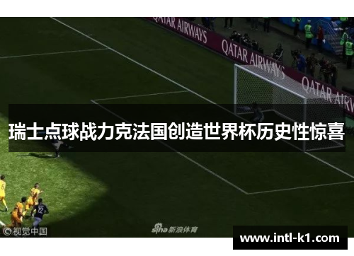 瑞士点球战力克法国创造世界杯历史性惊喜